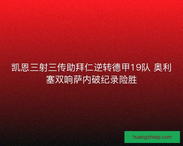 凯恩三射三传助拜仁逆转德甲19队 奥利塞双响萨内破纪录险胜 凯恩三射三传助拜仁逆转德甲19队 奥利塞双响萨内破纪录险胜