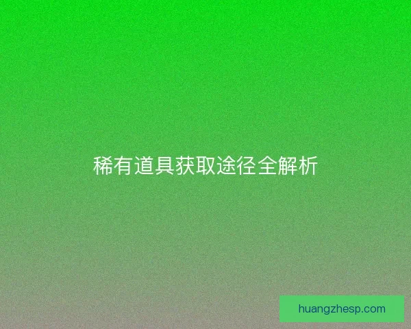 稀有道具获取途径全解析