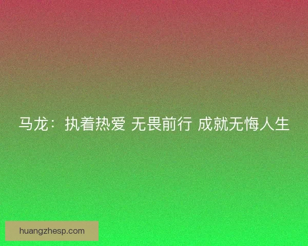 马龙：执着热爱 无畏前行 成就无悔人生